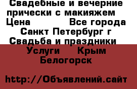 Свадебные и вечерние прически с макияжем  › Цена ­ 1 500 - Все города, Санкт-Петербург г. Свадьба и праздники » Услуги   . Крым,Белогорск